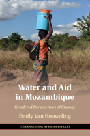 Water and Aid in Mozambique: Gendered Perspectives of Change (The International African Library, Series Number 68) 100919349X Book Cover