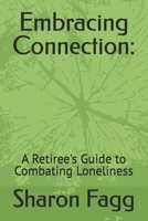 Embracing Connection:: A Retiree's Guide to Combating Loneliness B0F66R4HM2 Book Cover