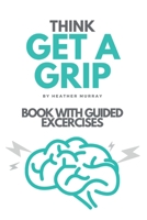 Think GET A GRIP: Control the voice in your head. Change your thoughts, feelings and actions. Reach your promise and potential in life. 0578673215 Book Cover