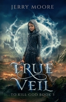True Veil: To Kill A God 1967118159 Book Cover