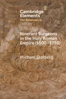 Itinerant Surgeons in the Holy Roman Empire (1500–1750) (Elements in the Renaissance) 1009731203 Book Cover