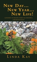 New Day…New Year…New Life!: A Journey of Healing; Family Alcoholism & Childhood Incest 1664297715 Book Cover