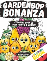 Gardenbop Bonanza: Coloring Book of Zany Fruits & Veggies B0C9S8NW28 Book Cover