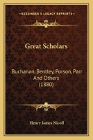 Great Scholars: Buchanan, Bentley, Porson, Parr and Others 1021994103 Book Cover