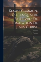 Kempis Commun, Ou, Les Quatre [sic] Livres De L'imitation De Jesus-christ 1021250090 Book Cover
