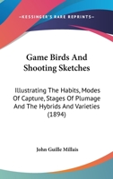 Game Birds And Shooting Sketches: Illustrating The Habits, Modes Of Capture, Stages Of Plumage And The Hybrids And Varieties 1104752247 Book Cover