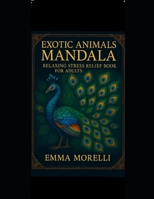 EXOTIC ANIMALS MANDALA: Relaxing Stress Relief Designs for Mindfulness, Anxiety Relief and Inner Peace B0FNWPY5R7 Book Cover