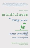 Mindfulness for Busy People. Turning Frantic and Frazzled into Calm and Composed 0273789902 Book Cover