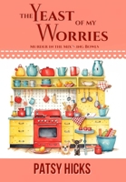 The Yeast of My Worries (Murder in the Mix--Ing Bowls) 1088167225 Book Cover