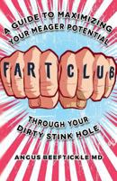 Fart Club: A Guide to Maximizing Your Meager Potential Through Your Dirty Stink Hole 0692540873 Book Cover