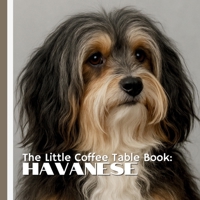 The Little Coffee Table Book: Havanese: 75 fascinating facts, this book explores the breed’s rich history, affectionate personality, and the joyful spirit that makes Havanese such beloved companions. B0FK5MWWCB Book Cover