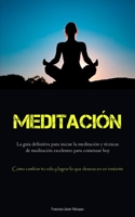 Meditación: La guía definitiva para iniciar la meditación y técnicas de meditación excelentes para comenzar hoy (Cómo cambiar tu v 1837875782 Book Cover