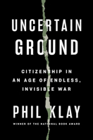 Uncertain Ground: Citizenship in an Age of Endless, Invisible War 0593299248 Book Cover