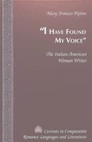 I Have Found My Voice: The Italian-American Woman Writer (Currents in Comparative Romance Languages and Literatures) 0820439657 Book Cover