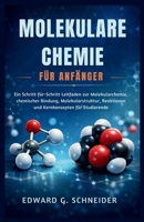 MOLEKULARE CHEMIE FÜR ANFÄNGER: Ein Schritt-für-Schritt-Leitfaden zur Molekularchemie, chemischer Bindung, Molekularstruktur, Reaktionen und Kernkonzepten für Studierende (German Edition) B0GJTPGB6G Book Cover