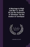 A Marriage in High Life [By C.L. Scott]. Ed. by the Authoress of 'Flirtation'. by the Author of 'Trevelyan' 1358978158 Book Cover