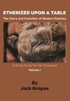 Etherized upon a Table, Vol. 1: The Story and Evolution of Modern Poetries 1938973011 Book Cover