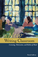 A New Writing Classroom: Listening, Motivation, and Habits of Mind 0874219434 Book Cover
