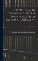The Origin and Services of the 3rd (Montreal) Field Battery of Artillery: With Some Notes on the Artillery of By-gone Days, and a Brief History of the Development of Field Artillery 1018095691 Book Cover