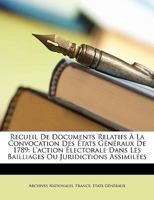 Recueil De Documents Relatifs À La Convocation Des États Généraux De 1789: L'action Électorale Dans Les Bailliages Ou Juridictions Assimilées 1147398720 Book Cover