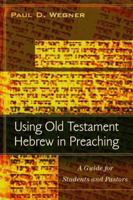Using Old Testament Hebrew in Preaching: A Guide for Students and Pastors 0825439361 Book Cover