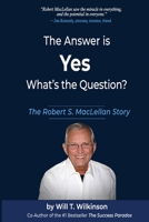 The Answer is Yes, What’s the Question?: The Robert S. MacLellan Story B0H1S5F59Y Book Cover