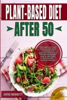 Plant-Based Diet After 50: The Complete Guide to Vegan Diet with 21-Day Meal Plan Designed Specifically for Men and Women Over 50, Including Healthy and Delicious Recipes B08PXFV9VJ Book Cover