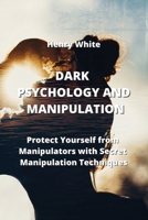 Dark Psychology and Manipulation: Protect Yourself from Manipulators with Secret Manipulation Techniques 9957373404 Book Cover