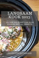 Langsaam Kook 2023: Ontdek die Kunst van Slow Cooking met 100+ Resepte 1783810157 Book Cover