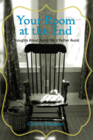 Your Room at the End: Thoughts about Aging We'd Rather Avoid 1612547656 Book Cover