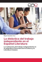 La didáctica del trabajo independiente en el Español-Literatura: La realización del trabajo independiente en la asignatura Panorama de la Cultura y la Literatura Cubana 3848471221 Book Cover