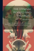 The Hymnal Revised And Enlarged: As Adopted By The General Convention Of The Protestant Episcopal Church In The United States Of America In The Year ... Including The Morning And Evening Canticles 102233512X Book Cover