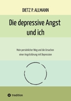 Die depressive Angst und ich: Mein persönlicher Weg und die Ursachen einer Angststörung mit Depression 3384698711 Book Cover
