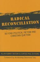 Radical Reconciliation: Beyond Political Pietism and Christian Quietism 0883441489 Book Cover