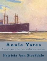 Annie Yates: A son's quest for his biological mother 1477512764 Book Cover