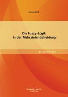 Die Fuzzy-Logik in der Mehrzielentscheidung 3656163774 Book Cover