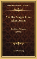 Aus Der Mappe Eines Alten Arztes: Berliner Skizzen... 1274871964 Book Cover