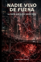 NADIE VINO DE FUERA: La parte que quiso serlo todo (Spanish Edition) B0HKLW7XF9 Book Cover
