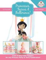 Princesses, Fairies & Ballerinas!: Cute & Easy Cake Toppers for Any Princess Party or Girly Celebration (Cute & Easy Cake Toppers Collection) 1908707402 Book Cover