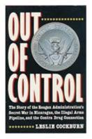 Out of Control: The Story of the Reagan Administration's Secret War in Nicaragua, the Illegal Arms Pipeline, and the Contra Drug Conne