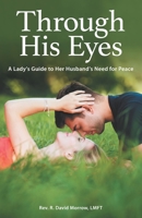 Through His Eyes: A Lady's Guide to Her Husband's Need for Peace 1736278908 Book Cover