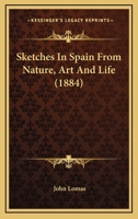 Sketches In Spain From Nature, Art And Life... 1279497335 Book Cover