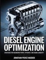 Diesel Engine Optimization: Strategies for Maximizing Power, Efficiency, and Engine Longevity B0G4RBQWWC Book Cover