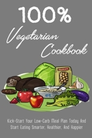 100% Vegetarian Cookbook: Kick-Start Your Low-Carb Meal Plan Today And Start Eating Smarter, Healthier, And Happier: Time-Saving Advice And Simple Strategies For Low-Carb Vegetarian B09B2CJ8Y8 Book Cover