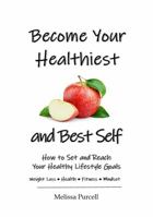 Become Your Healthiest and Best Self : How to Set and Reach Your Healthy Lifestyle Goals: Weight Loss, Health, Fitness, Mindset 0578469405 Book Cover