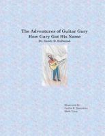 The Adventures of Guitar Gary: How Gary Got His Name 1729695299 Book Cover