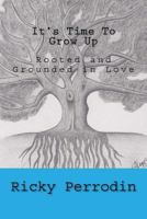 It's Time to Grow Up: Rooted and Grounded in Love 1533543186 Book Cover