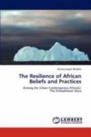 The Resilience of African Beliefs and Practices: Among the Urban Contemporary Africans: The Zimbabwean Story 3846510912 Book Cover