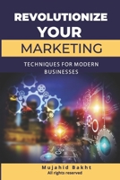 REVOLUTIONIZE YOUR MARKETING INNOVATIVE TECHNIQUES FOR MODERN BUSINESSES B0C5NZPJRK Book Cover