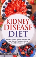 Kidney Disease Diet: Manage Kidney Failure and Improve your Kidney Function with a Renal Diet Cookbook 1670391590 Book Cover